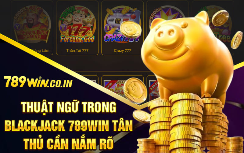 Thuật Ngữ Trong Blackjack 789Win Tân Thủ Cần Nắm Rõ