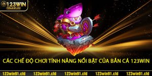 Các-chế-độ-chơi-và-tính-năng-nổi-bật-của-Bắn-Cá-123win